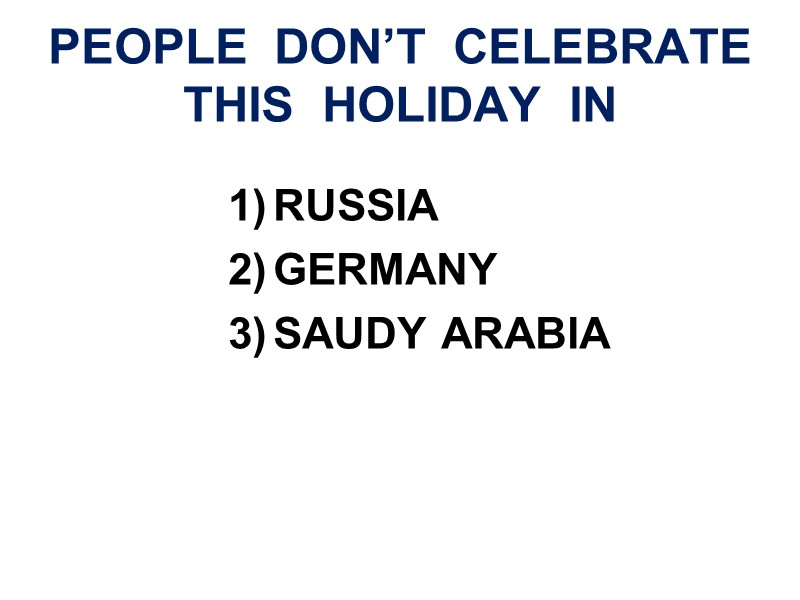 PEOPLE  DON’T  CELEBRATE THIS  HOLIDAY  IN RUSSIA GERMANY SAUDY ARABIA
